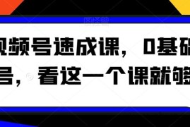 视频号速成课，​0基础起号，看这一个课就够了