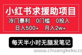 （5572期）小红书求援助项目，冷门但暴利 0门槛无脑发笔记 日入500+月入2w 可多号操作