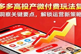 拼多多高投产微付费玩法复盘，洞察关键要点，解锁运营新策略