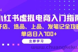 小红书虚拟电商入门指南：开店、选品、上品、发笔记全攻略 单店日入700+