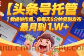 【头条号托管 】我提供作品，你每天5分钟复制发布，最高月入1W+【揭秘】