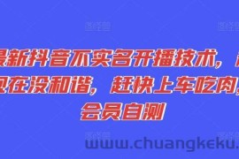 最新抖音不实名开播技术，趁现在没和谐，赶快上车吃肉，会员自测