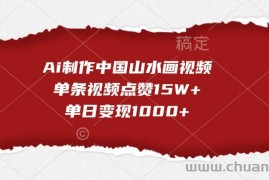 Ai制作中国山水画视频，单条视频点赞15W+，单日变现1000+