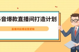 （2163期）抖音爆款直播间打造计划，直播间起爆运营逻辑