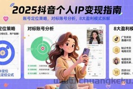（15711期）2025抖音个人IP变现指南，账号定位策略，对标账号分析，8大盈利模式拆解
