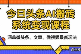 （16543期）2025今日头条最新AI玩法教程，涵盖微头条、文章、微视频三种变现玩法，…