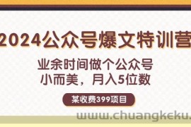 （11893期）某收费399元-2024公众号爆文特训营：业余时间做个公众号 小而美 月入5位数