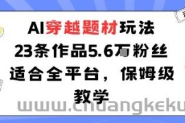 AI穿越题材玩法：23条作品收获5.6W粉丝适合全平台，保姆级教学