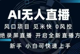 （14182期）AI无人直播技术 单日收益1000+ 新手，小白可快速上手