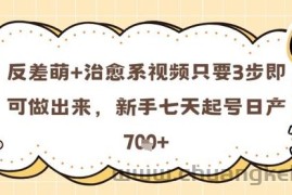 反差萌+治愈系视频只要3步即可做出来，新手七天起号日产7张