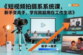短视频拍摄系统课，新手变高手，学完就能用在工作生活