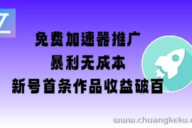 免费加速器推广项目_新号首条作品收益破百【图文+视频+2w字教程】