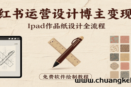 小红书运营设计博主变现课：iPad 上手作品纸设计，含全流程及细节技巧，避坑少绕路