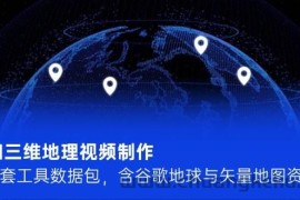 AI三维地理视频制作，全套工具数据包，含谷歌地球与矢量地图资源