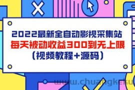 （3357期）2022最新全自动影视采集站，每天被动收益300到无上限（视频教程+源码）