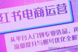 （13043期）小红书电商运营：从平台入门到专业选品，再到流量提升与账号优化全解析