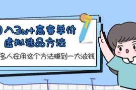 （6109期）月入3w+高客单价虚拟选品方法，很多人在用这个方法赚到一大波钱！