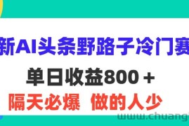 （11983期）最新AI头条野路子冷门赛道，单日800＋ 隔天必爆，适合小白