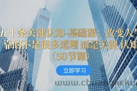 五十条关键认知-基础课：改变人生靠的不是很多道理 而是关键 认知