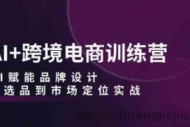 AI+跨境电商训练营：AI赋能品牌设计，从选品到市场定位实战