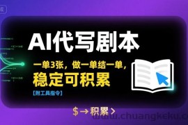 AI代写剧本，一单3张，做一单结一单，稳定可积累【附工具指令】