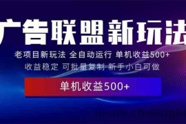 （13965期）2025全新广告联盟玩法 单机500+课程实操分享 小白可无脑操作