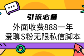 （6740期）引流S粉必备外面收费888一年的爱聊app无限私信脚本