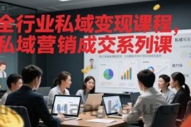 全行业私域变现课程，私域营销成交系列课