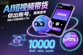 AI短视频带货，你出账号，我来发布，B站计划最高躺入1W【揭秘】
