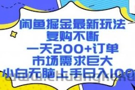 闲鱼掘金最新玩法，复购不断，一天200+订单，市场需求巨大，小白无脑上手日入1k+【揭秘】
