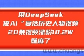 用DeepSeek做AI“复活历史人物”视频，20条视频涨粉10.2W，挣麻了