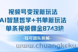 视频号变现新玩法，AI智慧哲学+书单新玩法，单条视频佣金1k+