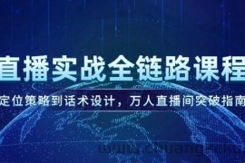 直播实战全链路课程，定位策略到话术设计，万人直播间突破指南