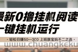 最新0撸挂G阅读，无需任何操作，一键挂机运行 轻松日入50—3张，上班族宝妈不二之选【揭秘】