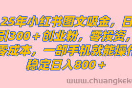 （14437期）25年小红书创业粉图文自热打法，一部手机简单操作， 日引300＋创业粉，零投资，零成本，每天利用20分钟就能完成