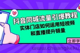 （12945期）抖音同城流量引爆教程：实体门店如何运用短视频和直播提升销量