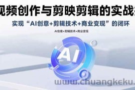 （15738期）AI视频创作与剪映剪辑的实战指南，实现AI创意+剪辑技术+商业变现的闭环