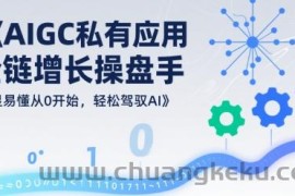 AIGC私有化应用全链增长操盘手，浅显易懂从0开始，轻松驾驭AI