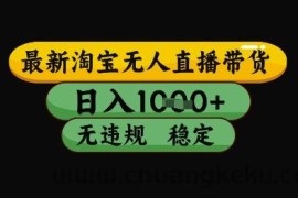 最新淘宝无人直播带货独家技术，日入1k+，无违规无封号，操作简单，长期稳定【揭秘】