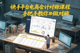 快手平台电商会计对账课程，手把手教你做对账