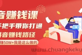 抖音赚钱课-手把手带你打通抖音赚钱路径：月赚50W+我是这么做的！