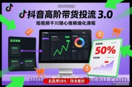抖音高阶带货投流3.0，短视频千川随心推精细化课程，起品率50%
