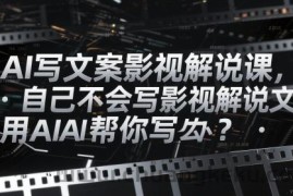AI写文案影视解说课，自己不会写影视解说文案怎么办？用AI帮你写