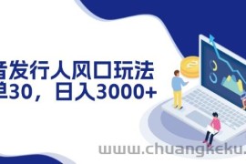 （12418期）抖音发行人风口玩法，一单30，日入3000+