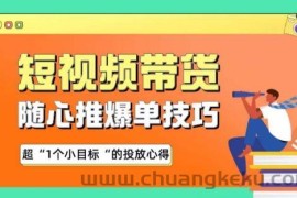 随心推爆单秘诀，短视频带货-超1个小目标的投放心得