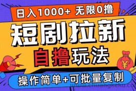 2024短剧拉新自撸玩法，无需注册登录，无限零撸，批量操作日入过千【揭秘】