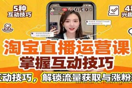 淘宝直播运营课：掌握平台规范，学互动技巧，解锁流量获取与涨粉玩法