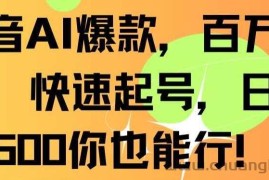 抖音AI爆款，百万播放，快速起号，日入500你也能行【揭秘】