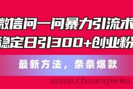 微信问一问暴力引流术，稳定日引300+创业粉，最新方法，条条爆款【揭秘】