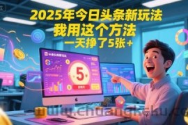 2025年今日头条新玩法，我用这个方法，一天挣了5张+